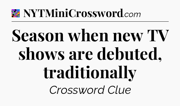 Season when new TV shows are debuted, traditionally Crossword Clue