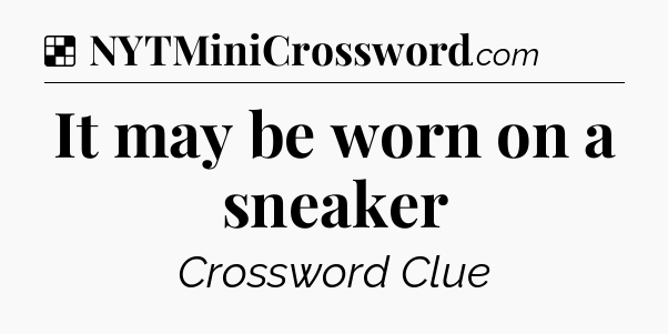 Solution: It may be worn on a sneaker - NYT Crossword