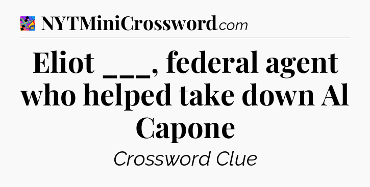Eliot ___, federal agent who helped take down Al Capone Crossword Clue