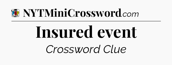 Insured event Crossword Clue