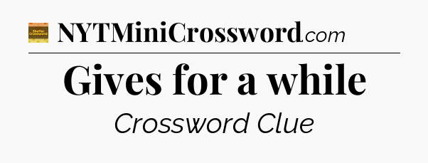 Gives for a while - Eugene Sheffer Crossword