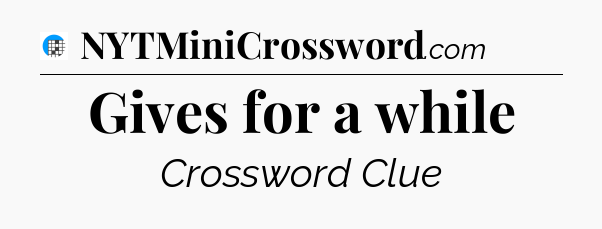 Gives for a while Crossword Clue