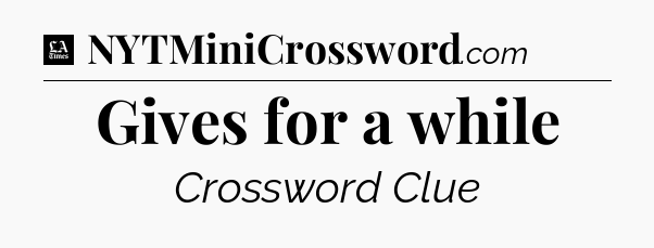 Gives for a while - LA Times Crossword