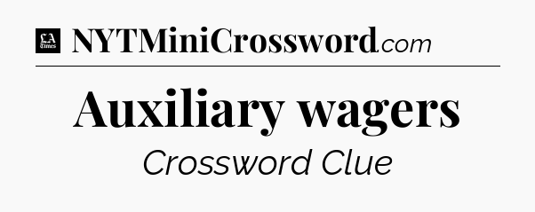 Auxiliary wagers - LA Times Crossword