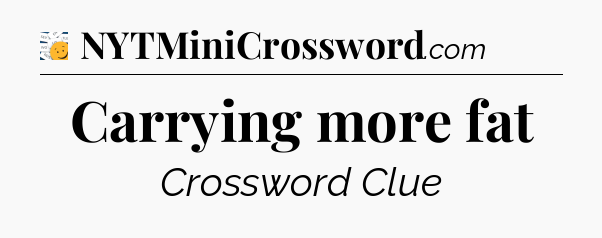 Carrying more fat - 7 Little Words