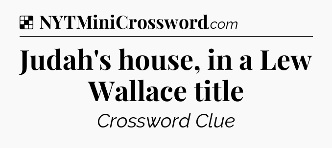 Solution: Judah's house, in a Lew Wallace title - NYT Crossword