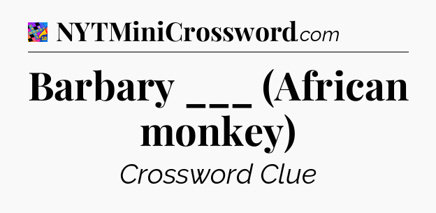 Barbary ___ (African monkey) Crossword Clue