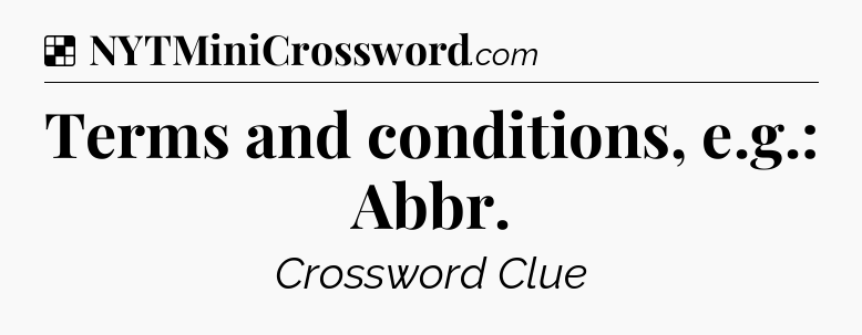 Solution: Terms and conditions, e.g.: Abbr - NYT Crossword
