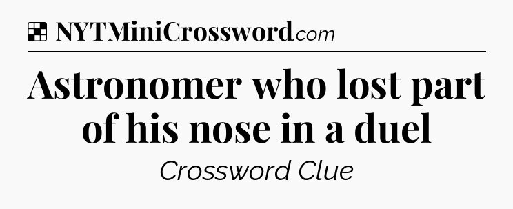 Solution: Astronomer who lost part of his nose in a duel - NYT Crossword