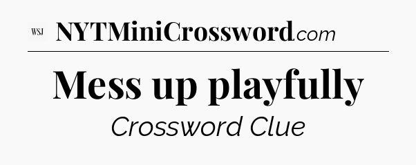 Mess up playfully - WSJ Crossword