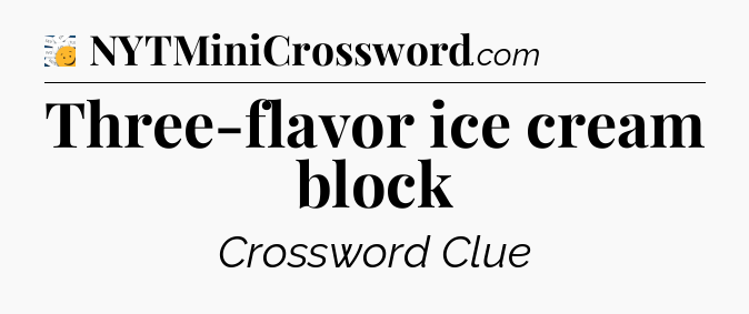 Three-flavor ice cream block - 7 Little Words