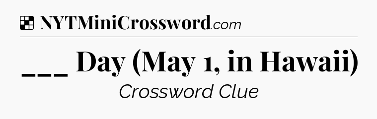 Solution: ___ Day (May 1, in Hawaii) - NYT Crossword