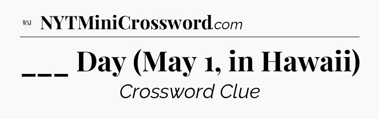 ___ Day (May 1, in Hawaii) - WSJ Crossword