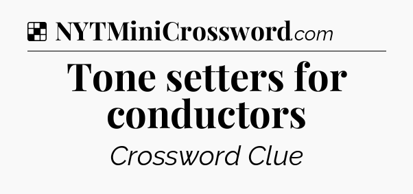 Solution: Tone setters for conductors - NYT Crossword