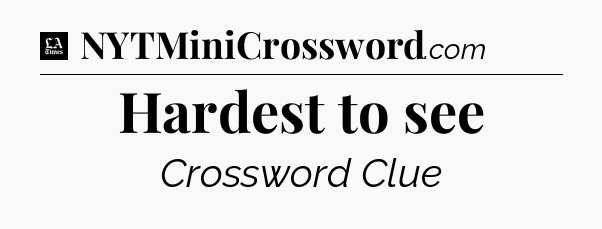 Hardest to see - LA Times Crossword