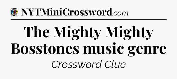 The Mighty Mighty Bosstones music genre Crossword Clue