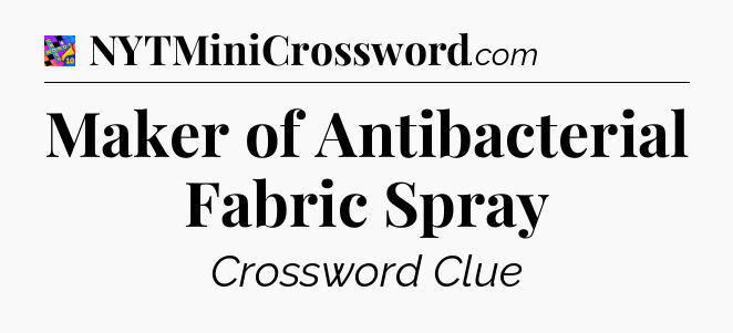 Maker of Antibacterial Fabric Spray Crossword Clue