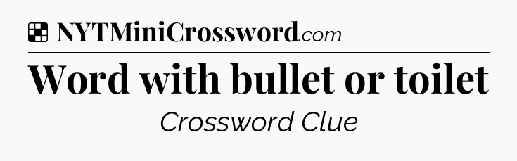 Solution: Word with bullet or toilet - NYT Crossword