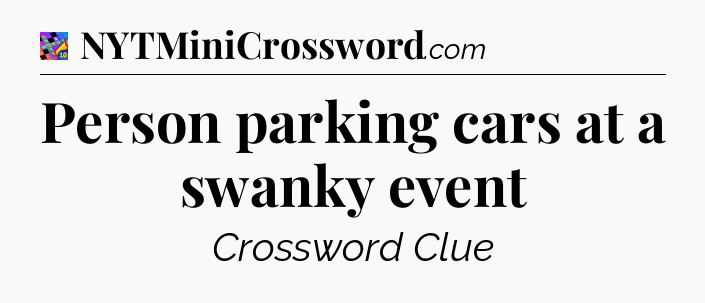 Person parking cars at a swanky event Crossword Clue