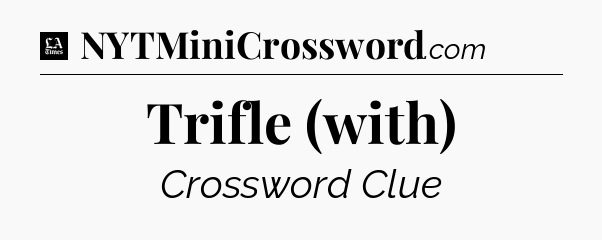 Trifle (with) - LA Times Crossword