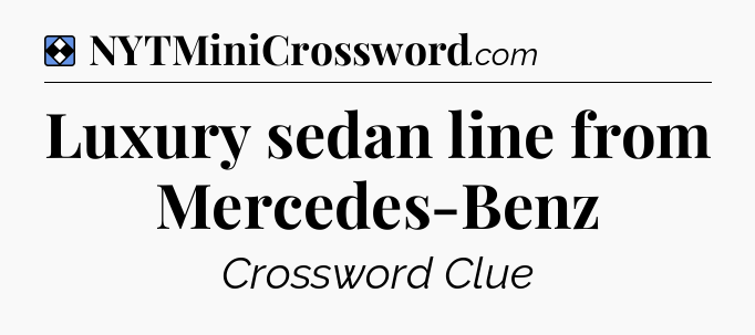 Solution: Luxury sedan line from Mercedes-Benz - NYT Mini Crossword