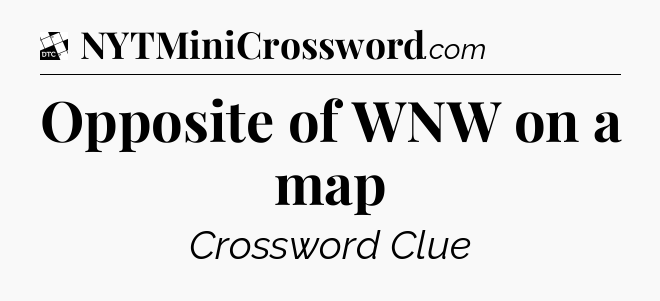 Opposite of WNW on a map - Daily Themed Classic Crossword