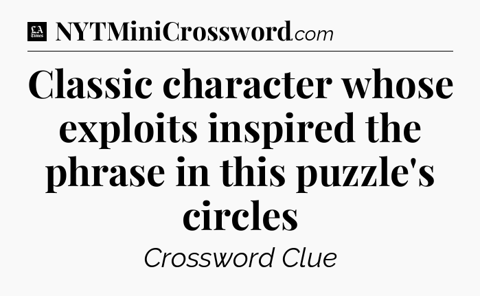 Classic character whose exploits inspired the phrase in this puzzle's circles - LA Times Crossword
