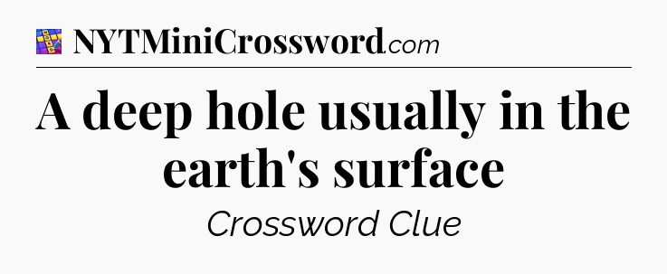 A deep hole usually in the earth's surface Codycross