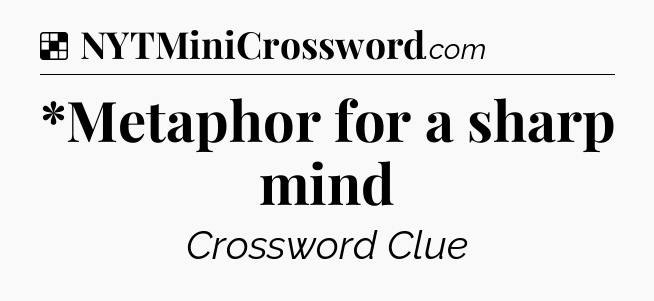 Solution: *Metaphor for a sharp mind - NYT Crossword