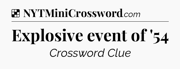 Solution: Explosive event of '54 - NYT Crossword