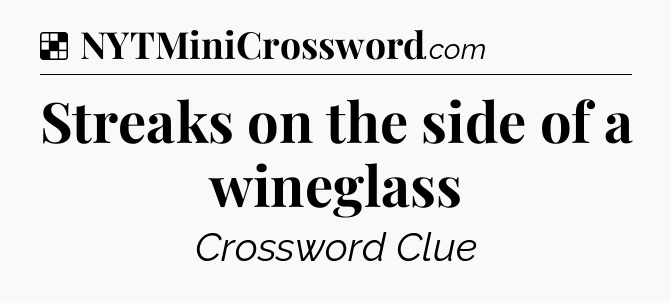 Solution: Streaks on the side of a wineglass - NYT Crossword