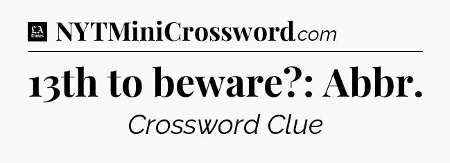 13th to beware?: Abbr - LA Times Crossword
