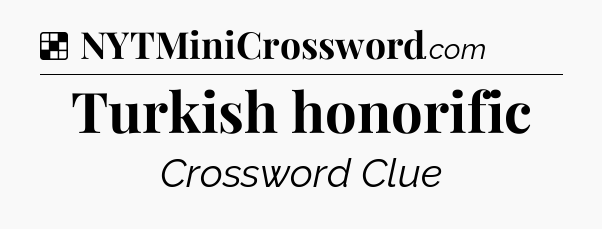 Solution: Turkish honorific - NYT Crossword