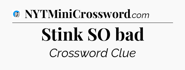 Stink SO bad Crossword Clue