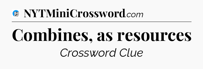 Combines, as resources Crossword Clue