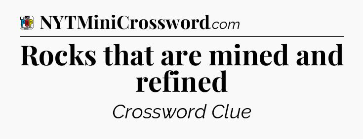 Rocks that are mined and refined Crossword Clue