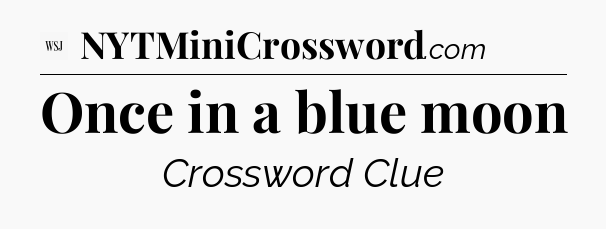Once in a blue moon - WSJ Crossword