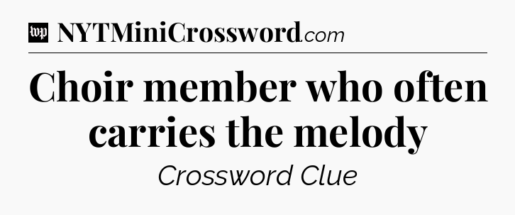 Choir member who often carries the melody Crossword Clue