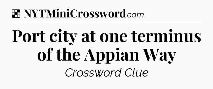 Solution: Port city at one terminus of the Appian Way - NYT Crossword