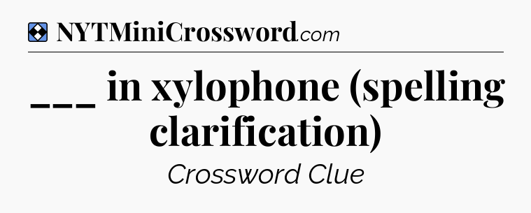 Solution: ___ in xylophone (spelling clarification) - NYT Mini Crossword