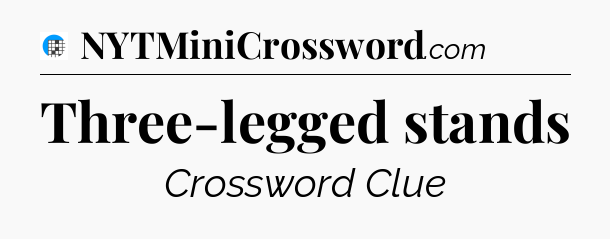 Three-legged stands Crossword Clue