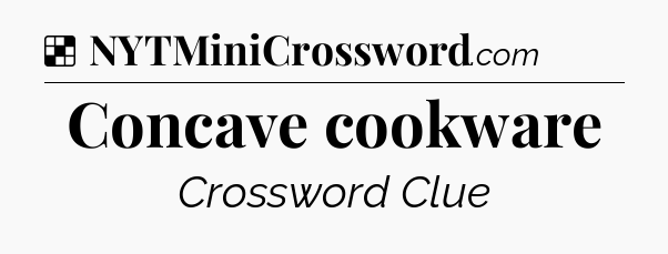 Solution: Concave cookware - NYT Crossword