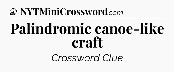 Palindromic canoe-like craft - Daily Themed Classic Crossword