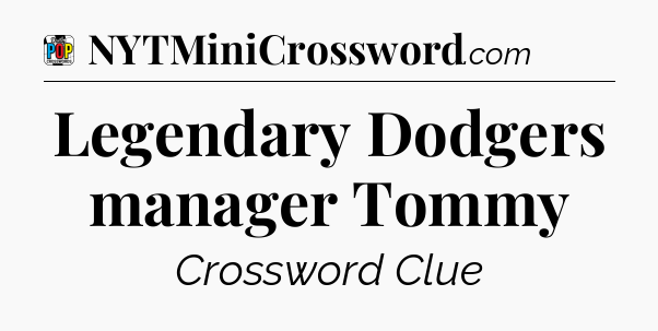 Legendary Dodgers manager Tommy Crossword Clue
