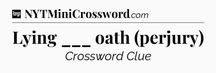 Lying ___ oath (perjury) Crossword Clue