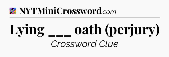 Lying ___ oath (perjury) Crossword Clue