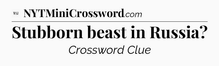 Stubborn beast in Russia - WSJ Crossword