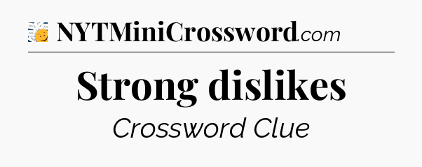 Strong dislikes - 7 Little Words