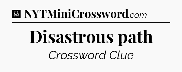 Disastrous path - LA Times Crossword