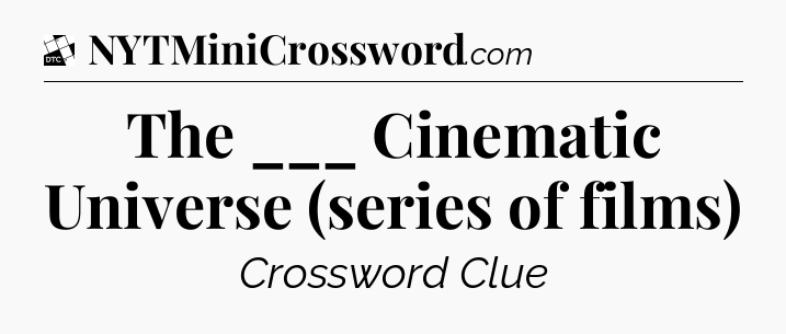 The ___ Cinematic Universe (series of films) - Daily Themed Classic Crossword